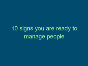 10 signs you are ready to manage people Top Line Recruiting 10 signs you are ready to manage people 529