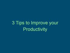 3 Tips to Improve your Productivity Top Line Recruiting 3 tips to improve your productivity 894 1