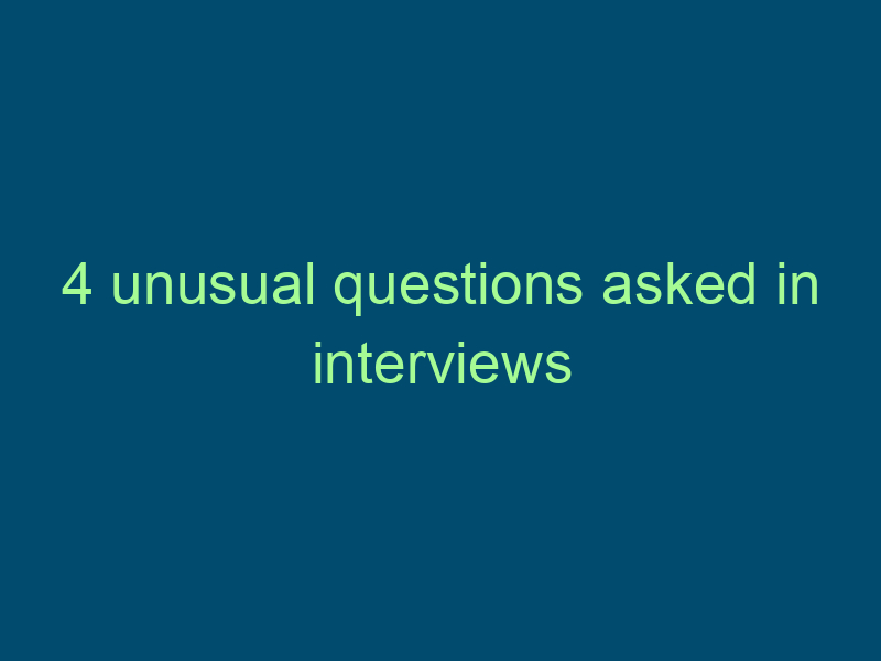 4 unusual questions asked in interviews Top Line Recruiting 4 unusual questions asked in interviews 689