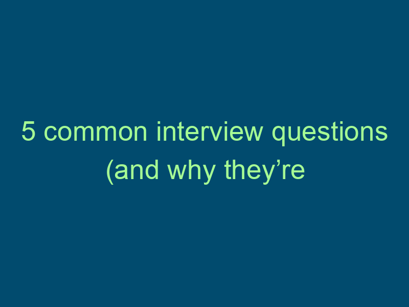 5 common interview questions (and why they’re asked) Top Line Recruiting 5 common interview questions and why theyre asked 701