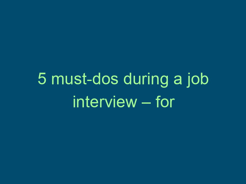 5 must-dos during a job interview – for interviewers Top Line Recruiting 5 must dos during a job interview for interviewers 810
