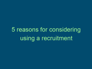 5 reasons for considering using a recruitment agency Top Line Recruiting 5 reasons for considering using a recruitment agency 800