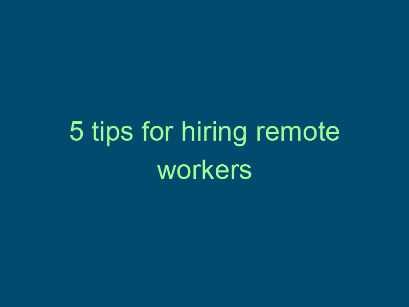 5 tips for hiring remote workers Top Line Recruiting 5 tips for hiring remote workers 915 1
