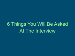 6 Things You Will Be Asked At The Interview Top Line Recruiting 6 things you will be asked at the interview 461