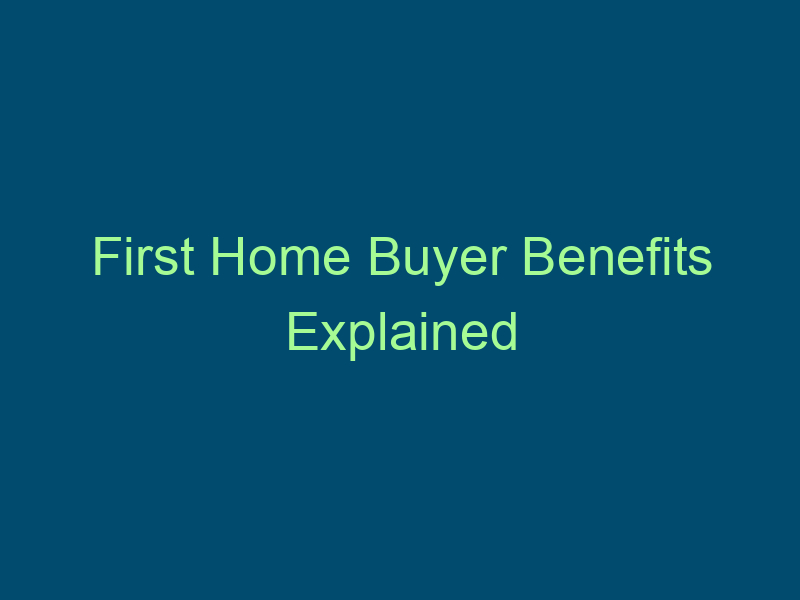 First Home Buyer Benefits Explained Top Line Recruiting first home buyer benefits