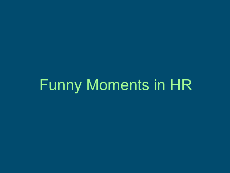 Funny Moments in HR Top Line Recruiting funny moments in hr 599