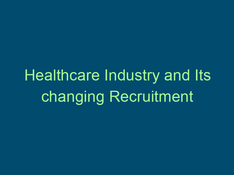 Healthcare Industry and Its changing Recruitment Trends Top Line Recruiting healthcare industry and its changing recruitment trends 430