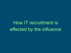 How IT recruitment is effected by the influence of IT in digital marketing? Top Line Recruiting how it recruitment is effected by the influence of it in digital marketing 451