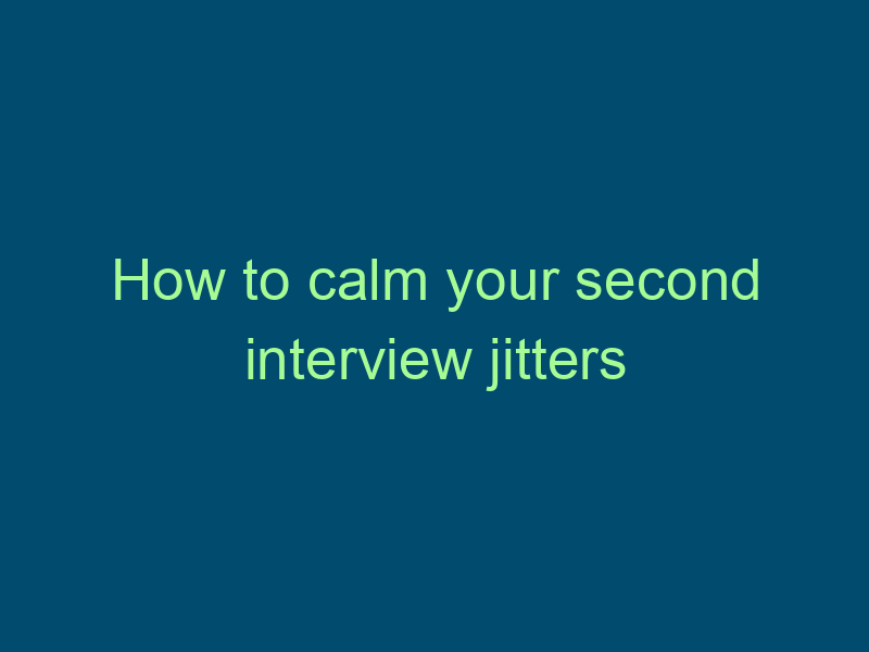 How to calm your second interview jitters Top Line Recruiting how to calm your second interview jitters 792