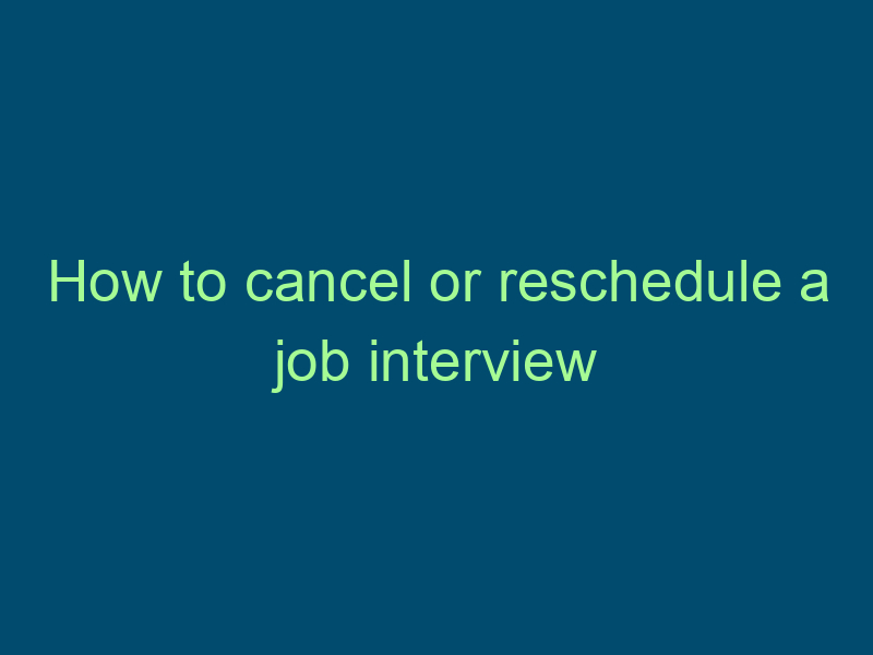 How to cancel or reschedule a job interview Top Line Recruiting how to cancel or reschedule a job interview 661