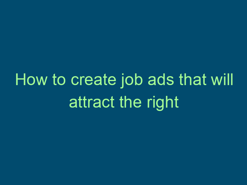 How to create job ads that will attract the right candidates Top Line Recruiting how to create job ads that will attract the right candidates 483