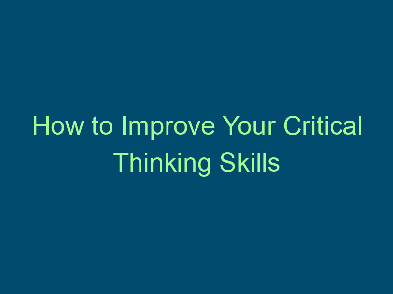 How to Improve Your Critical Thinking Skills Top Line Recruiting how to improve your critical thinking skills 818