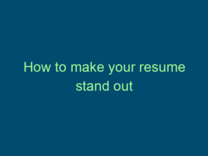 How to make your resume stand out Top Line Recruiting how to make your resume stand out 473