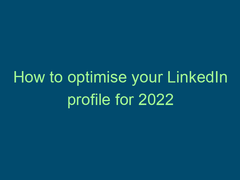 How to optimise your LinkedIn profile for 2022 Top Line Recruiting how to optimise your linkedin profile for 2022 850