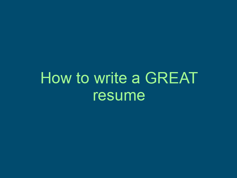 How to write a GREAT resume Top Line Recruiting how to write a great resume 631