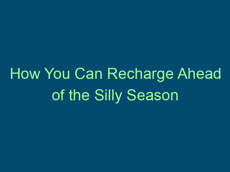 How You Can Recharge Ahead of the Silly Season Top Line Recruiting how you can recharge ahead of the silly season 467
