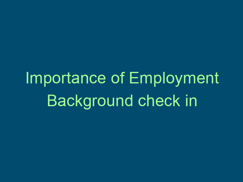 Importance of Employment Background check in Recruitment Top Line Recruiting importance of employment background check in recruitment 409