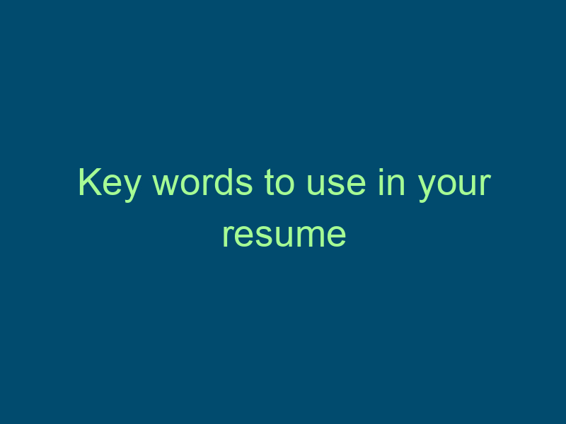 Key words to use in your resume Top Line Recruiting key words to use in your resume 523
