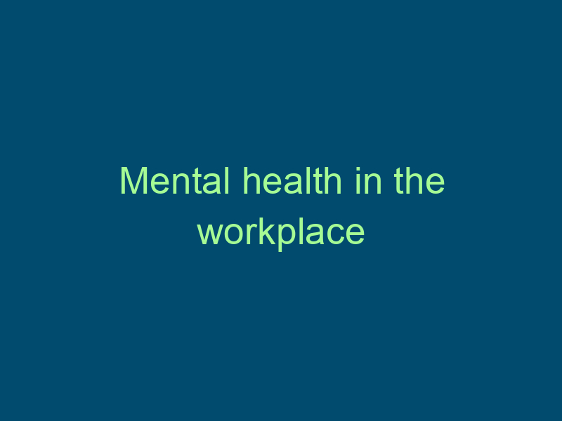 Mental health in the workplace Top Line Recruiting mental health in the workplace 641