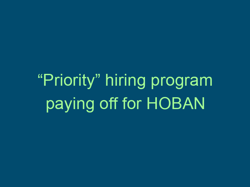 “Priority” hiring program paying off for HOBAN Top Line Recruiting priority hiring program paying off for hoban 875 1