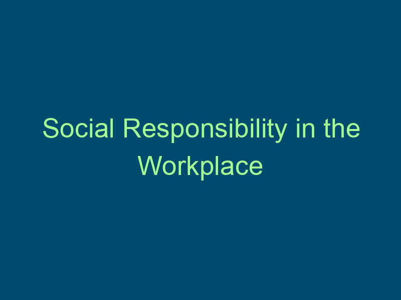 Social Responsibility in the Workplace Top Line Recruiting social responsibility in the workplace 557