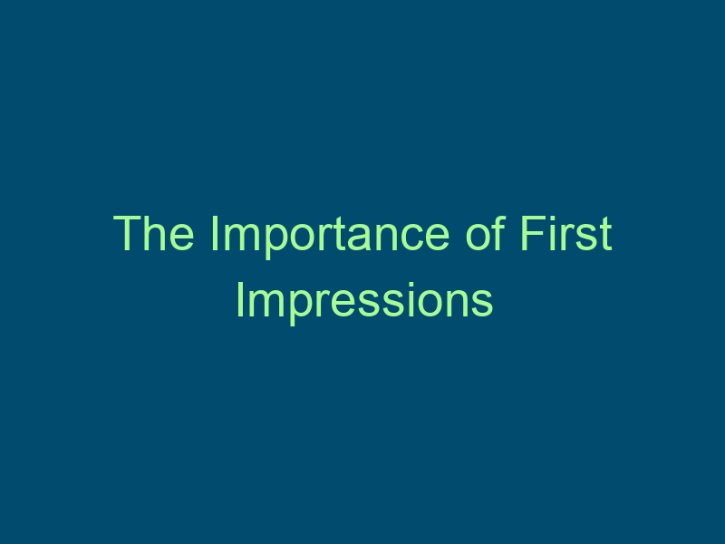 The Importance of First Impressions Top Line Recruiting the importance of first impressions 627