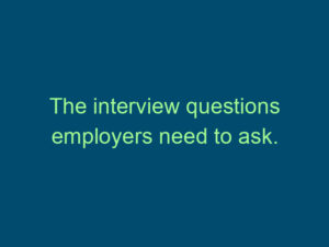The interview questions employers need to ask. Top Line Recruiting the interview questions employers need to ask 845