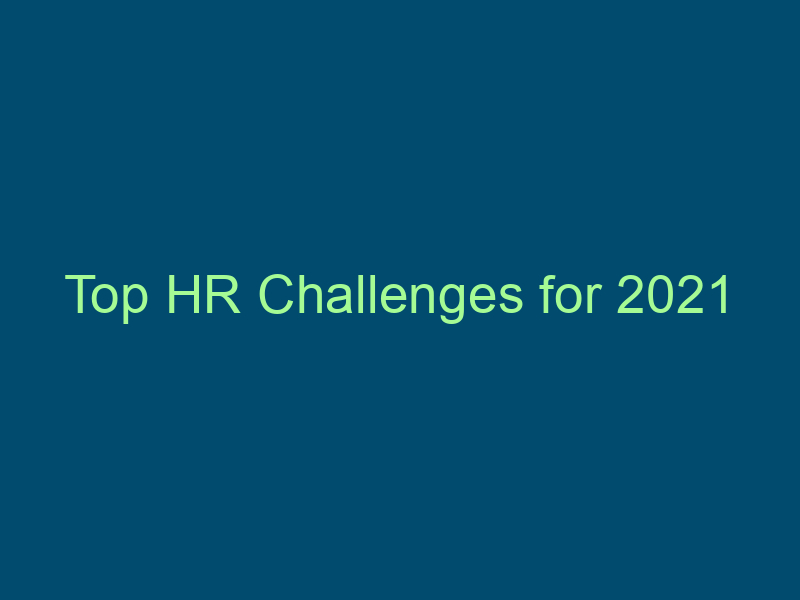 Top HR Challenges for 2021 Top Line Recruiting top hr challenges for 2021 541