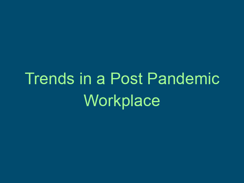Trends in a Post Pandemic Workplace Top Line Recruiting trends in a post pandemic workplace 537
