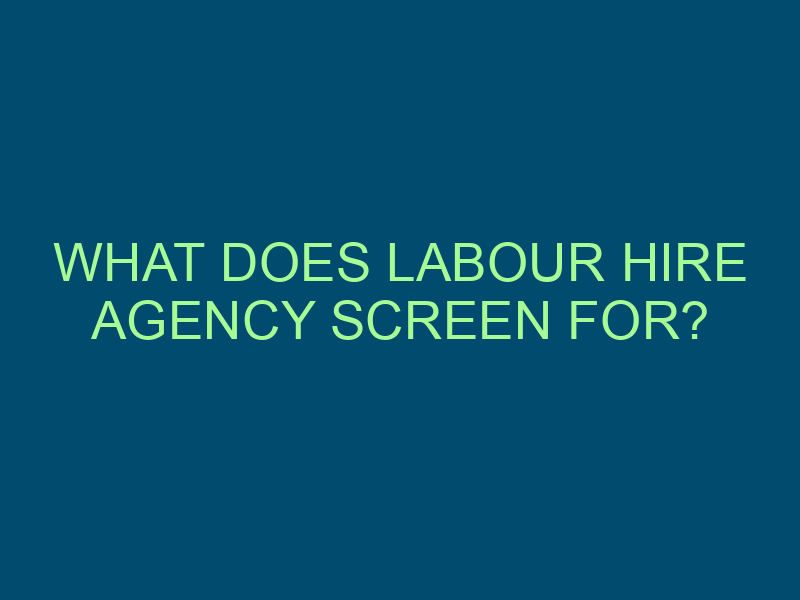 WHAT DOES LABOUR HIRE AGENCY SCREEN FOR? Top Line Recruiting what does labour hire agency screen for 457