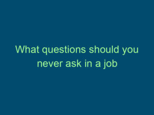 What questions should you never ask in a job interview? Top Line Recruiting what questions should you never ask in a job interview 864
