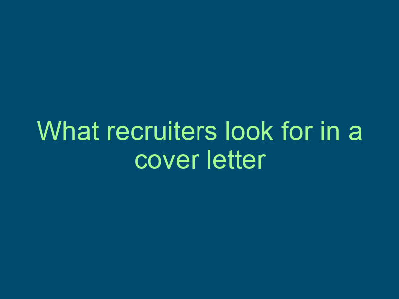 What recruiters look for in a cover letter Top Line Recruiting what recruiters look for in a cover letter 869