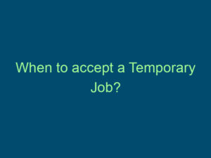 When to accept a Temporary Job? Top Line Recruiting when to accept a temporary job 533
