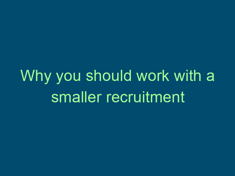 Why you should work with a smaller recruitment agency Top Line Recruiting why you should work with a smaller recruitment agency 693