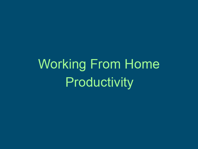 Working From Home Productivity Top Line Recruiting working from home productivity 573